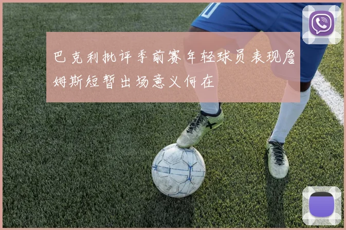 巴克利批评季前赛年轻球员表现詹姆斯短暂出场意义何在