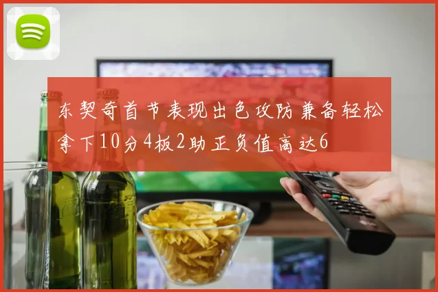 东契奇首节表现出色攻防兼备轻松拿下10分4板2助正负值高达6